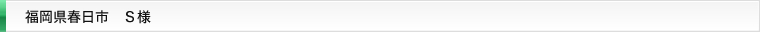 福岡県春日市 s様